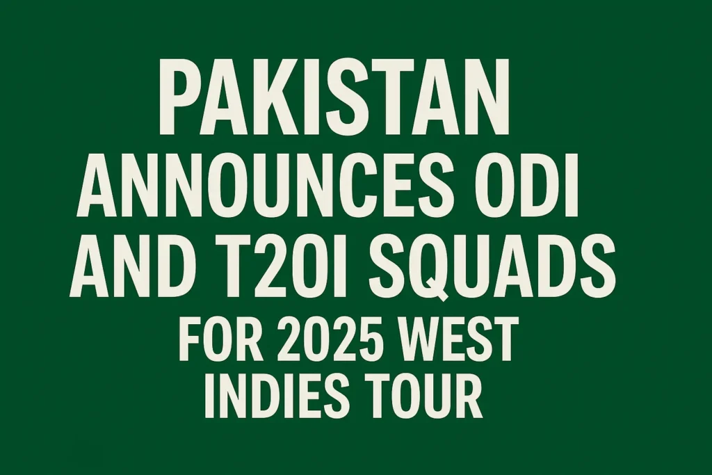 Pakistan Announces ODI and T20I Squad for West Indies 2025